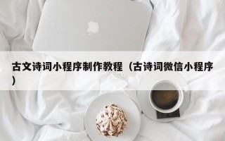 朔州古文诗词小程序制作教程（古诗词微信小程序）
