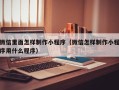 朔州微信里面怎样制作小程序（微信怎样制作小程序用什么程序）