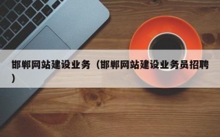 朔州邯郸网站建设业务（邯郸网站建设业务员招聘）